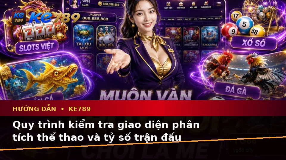 Hướng Dẫn Người Mới Kiểm Tra Giao Diện Phân Tích Thể Thao Và Tỷ Số Trận Đấu KE789 Theo Quy Trình An Toàn Tại ke789pg.uk.com