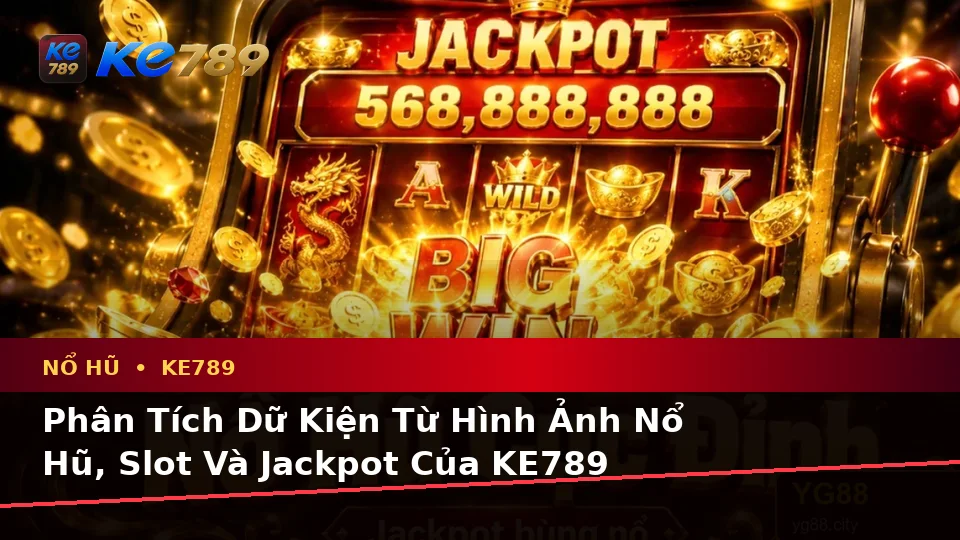 Nổ Hũ KE789 Tại ke789pg.uk.com: Phân Tích Dữ Kiện, Rủi Ro Và Giới Hạn Ngân Sách Theo Quy Trình An Toàn