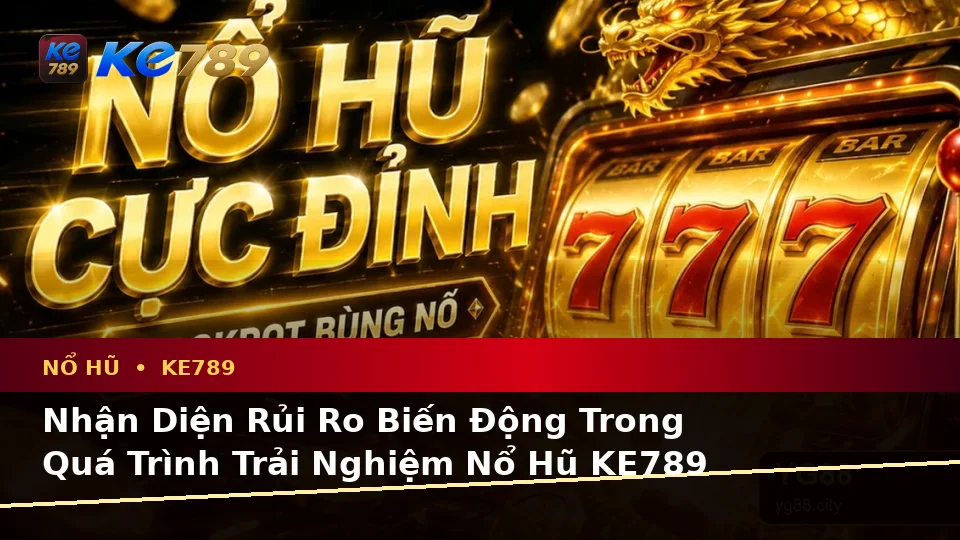 Nổ Hũ KE789 Tại ke789pg.uk.com: Phân Tích Dữ Kiện, Rủi Ro Và Giới Hạn Ngân Sách Theo Quy Trình An Toàn