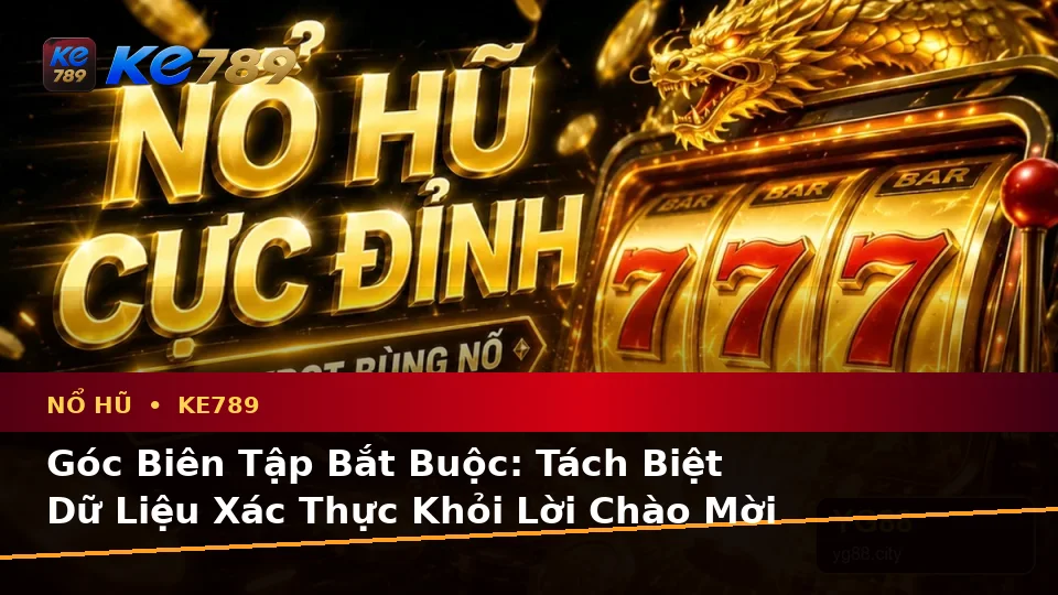 Nổ Hũ KE789 Tại ke789pg.uk.com: Phân Biệt Thông Tin Xác Thực, Quảng Cáo Và Kỳ Vọng Thực Tế Về Slot, Jackpot Theo Quy Trình An Toàn