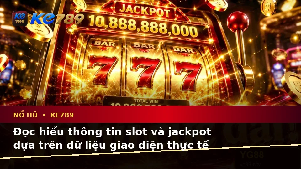 Hướng Dẫn Người Mới Kiểm Tra Giao Diện Nổ Hũ KE789 Và Thông Tin Slot, Jackpot Theo Quy Trình An Toàn Tại ke789pg.uk.com