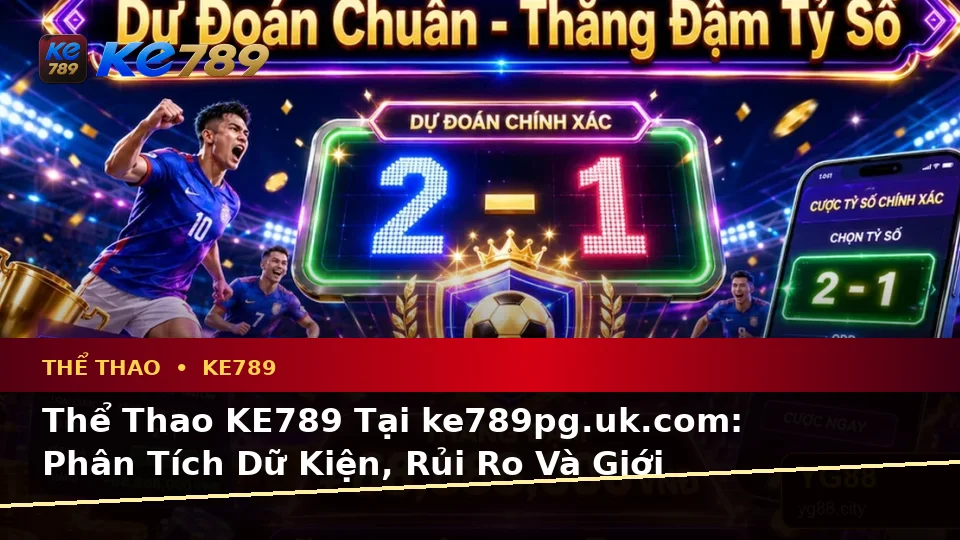 Thể Thao KE789 Tại ke789pg.uk.com: Phân Tích Dữ Kiện, Rủi Ro Và Giới Hạn Ngân Sách Khi Theo Dõi Tỷ Số Trận Đấu