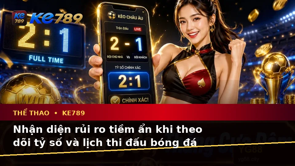 Thể Thao KE789 Tại ke789pg.uk.com: Phân Tích Dữ Kiện, Rủi Ro Và Giới Hạn Ngân Sách Khi Theo Dõi Tỷ Số Trận Đấu