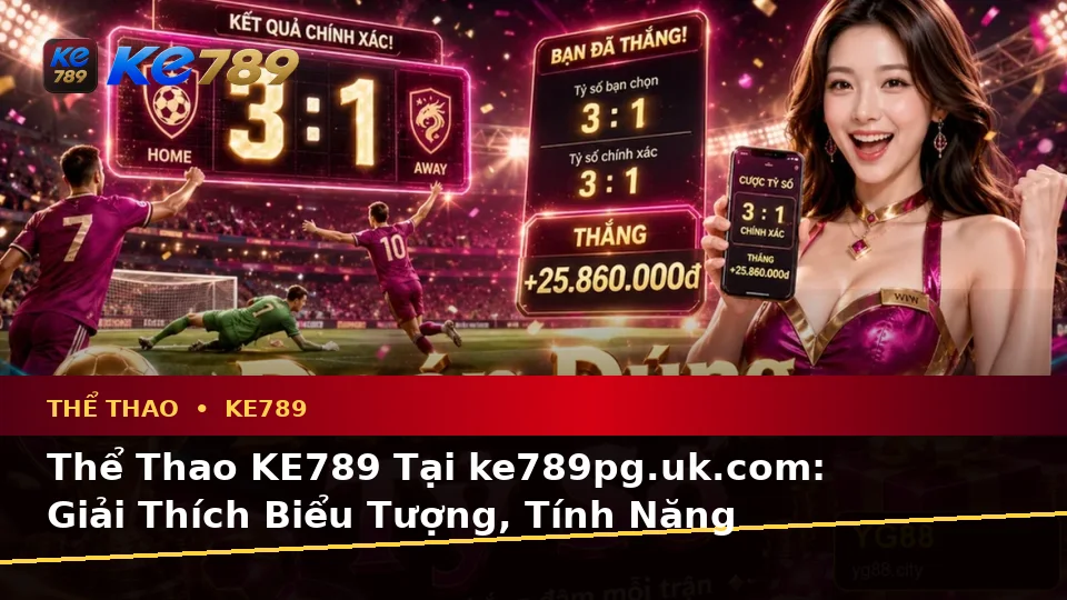 Thể Thao KE789 Tại ke789pg.uk.com: Giải Thích Biểu Tượng, Tính Năng Và Quy Trình Phân Tích Tỷ Số Trận Đấu Theo Nguyên Tắc An Toàn
