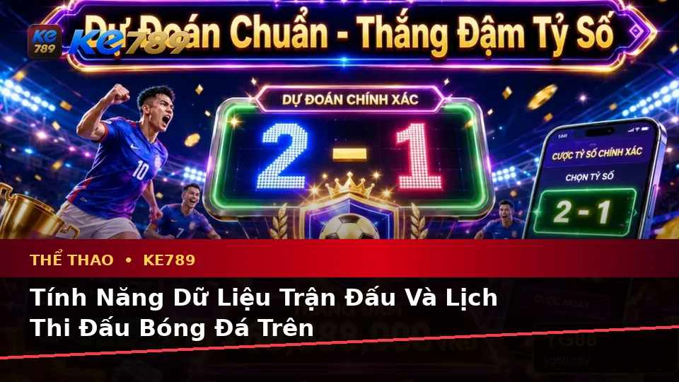 Thể Thao KE789 Tại ke789pg.uk.com: Giải Thích Biểu Tượng, Tính Năng Và Quy Trình Phân Tích Tỷ Số Trận Đấu Theo Nguyên Tắc An Toàn