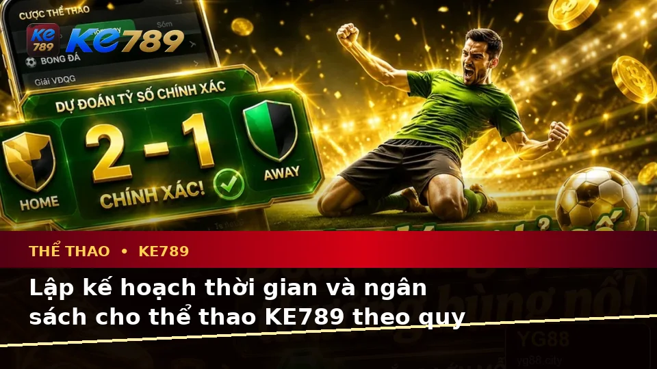Thể Thao KE789 Tại ke789pg.uk.com: Lập Kế Hoạch Thời Gian, Ngân Sách Và Lịch Sử Sử Dụng Khi Phân Tích Tỷ Số Trận Đấu Theo Quy Trình An Toàn