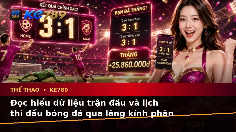 Thể Thao KE789 Tại ke789pg.uk.com: Giải Thích Khái Niệm Và Thuật Ngữ Cốt Lõi Khi Phân Tích Tỷ Số Trận Đấu Theo Quy Trình An Toàn