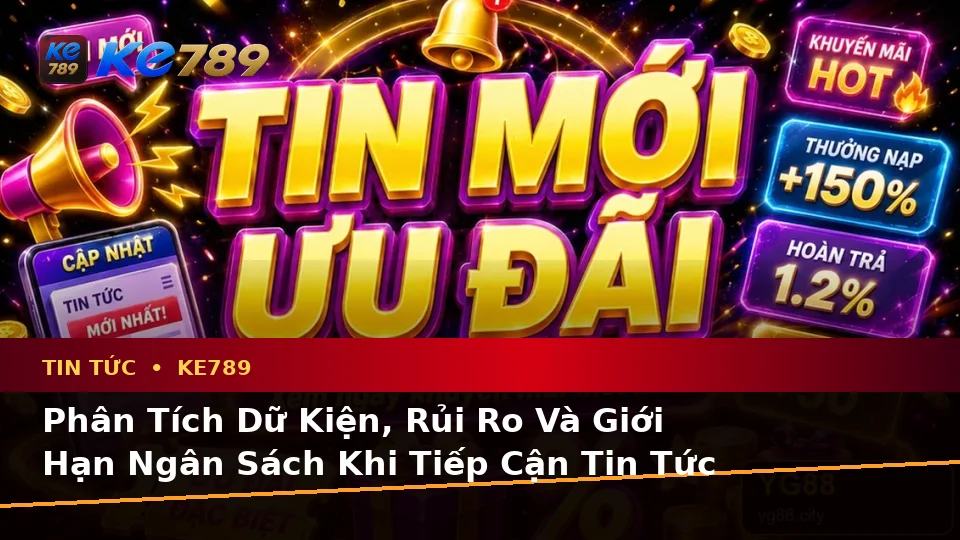 Tin Tức KE789 Tại ke789pg.uk.com: Phân Tích Dữ Kiện, Rủi Ro Và Giới Hạn Ngân Sách Khi Đọc Ưu Đãi, Điều Kiện Khuyến Mãi Theo Quy Trình An Toàn
