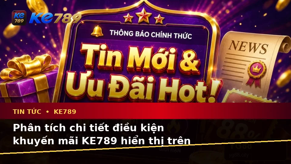 Đánh Giá Trải Nghiệm Đọc Tin Tức KE789 Trên Điện Thoại: Quy Trình An Toàn Khi Tiếp Cận Ưu Đãi Và Điều Kiện Khuyến Mãi Tại ke789pg.uk.com