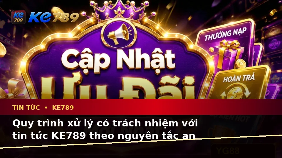 Tin Tức KE789 Tại ke789pg.uk.com: Nhận Diện Lỗi Phổ Biến Và Cách Xử Lý Có Trách Nhiệm Với Tin Khuyến Mãi Theo Quy Trình An Toàn