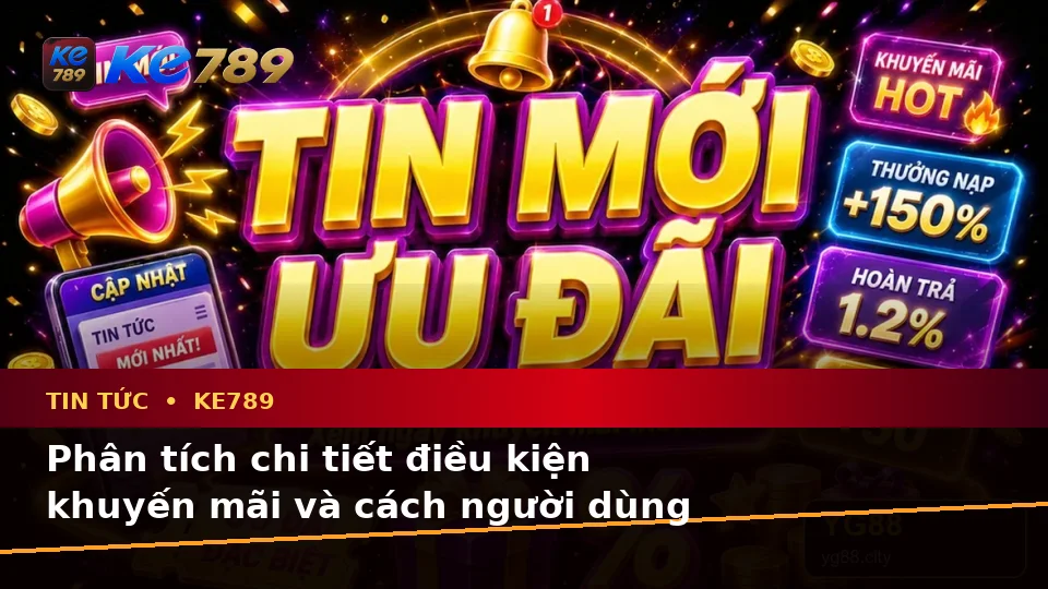 Tin Tức KE789 Tại ke789pg.uk.com: Tổng Hợp Câu Hỏi Thực Tế Của Người Dùng Trưởng Thành Về Tin Mới, Ưu Đãi Và Điều Kiện Khuyến Mãi Theo Quy Trình An Toàn