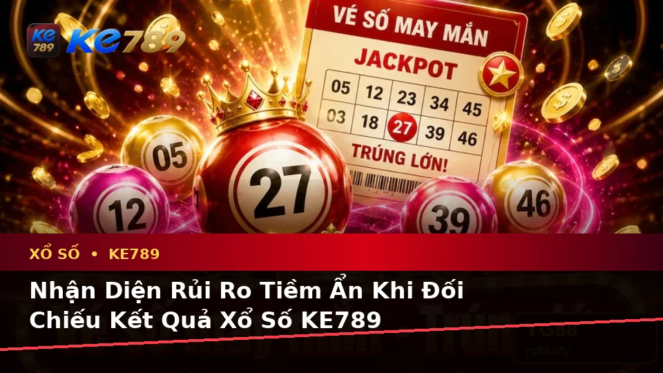Xổ Số KE789 Tại ke789pg.uk.com: Phân Tích Dữ Kiện, Rủi Ro Và Giới Hạn Ngân Sách Khi Kiểm Tra Vé Số Theo Quy Trình An Toàn