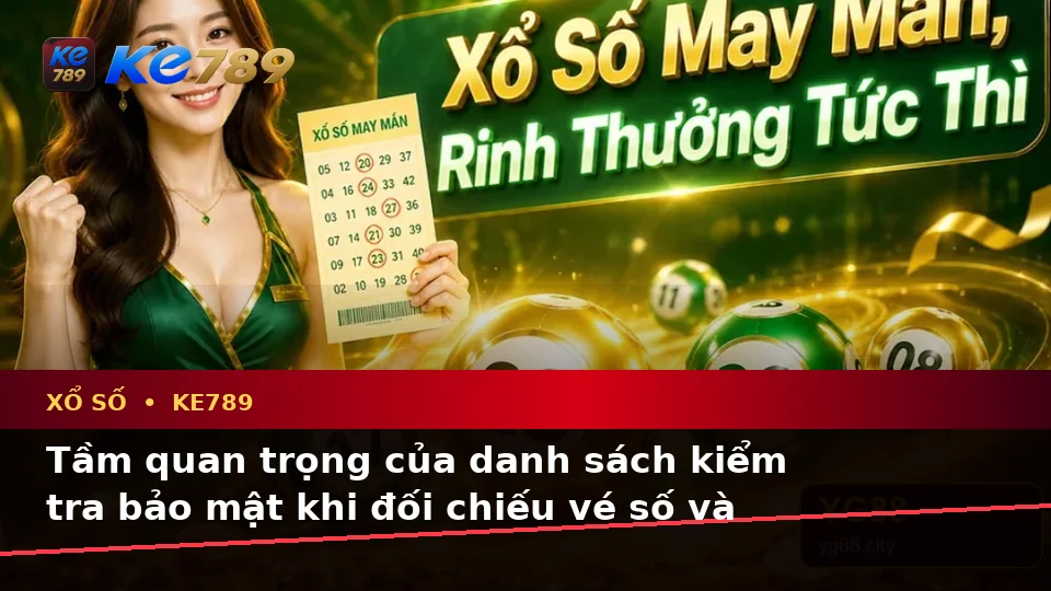 Xổ Số KE789 Tại ke789pg.uk.com: Xây Dựng Danh Sách Kiểm Tra Bảo Mật Trước Khi Đối Chiếu Vé Số Và Kết Quả Theo Quy Trình An Toàn