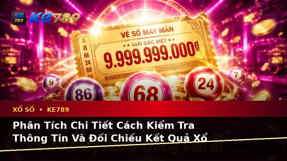 Xổ Số KE789 Tại ke789pg.uk.com: Đánh Giá Trải Nghiệm Điện Thoại Theo Quy Trình An Toàn Khi Kiểm Tra Vé Số Và Kết Quả