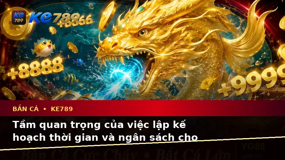 Bắn Cá KE789 Tại ke789pg.uk.com: Lập Kế Hoạch Thời Gian, Ngân Sách Và Lịch Sử Sử Dụng Cho Cảnh Săn Thưởng Theo Quy Trình An Toàn