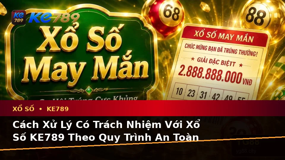 Xổ Số KE789 Tại ke789pg.uk.com: Nhận Diện Lỗi Phổ Biến Khi Kiểm Tra Vé Số, Kết Quả Và Cách Xử Lý Có Trách Nhiệm Theo Quy Trình An Toàn