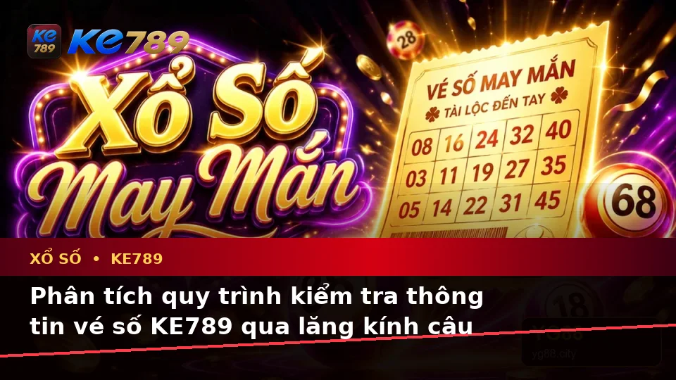 Xổ Số KE789 Tại ke789pg.uk.com: Tổng Hợp Câu Hỏi Thực Tế Của Người Dùng Trưởng Thành Về Vé Số, Kết Quả Và Kiểm Tra Thông Tin Theo Quy Trình An Toàn