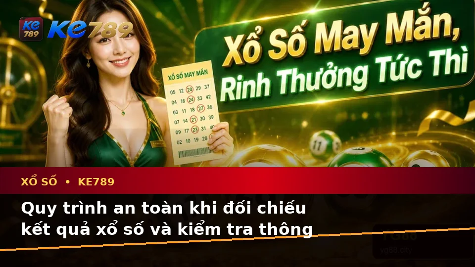 Xổ Số KE789 Tại ke789pg.uk.com: Giải Thích Khái Niệm, Thuật Ngữ Cốt Lõi Và Quy Trình An Toàn Khi Kiểm Tra Vé Số Cùng Kết Quả
