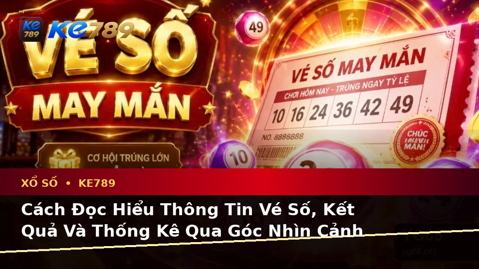 Xổ Số KE789 Tại ke789pg.uk.com: Hướng Dẫn Người Mới Kiểm Tra Giao Diện Vé Số, Kết Quả Và Thông Tin Quan Trọng Theo Quy Trình An Toàn