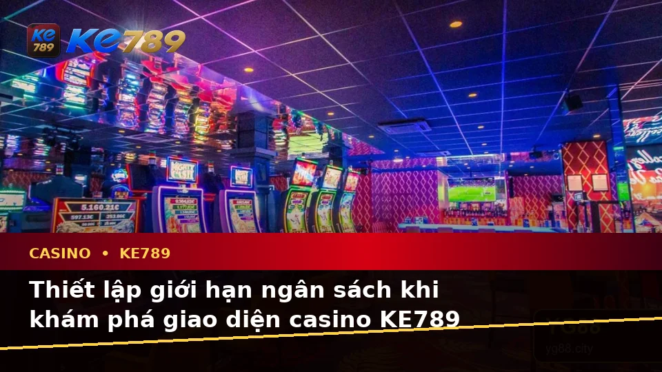 Casino KE789 Tại ke789pg.uk.com: Phân Tích Dữ Kiện, Rủi Ro Và Giới Hạn Ngân Sách Khi Tìm Hiểu Slot, Trò Chơi Bàn Theo Quy Trình An Toàn