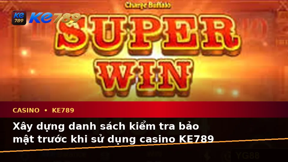 Danh Sách Kiểm Tra Bảo Mật Trước Khi Dùng Casino KE789: Slot, Trò Chơi Bàn Và Quản Lý Ngân Sách Tại ke789pg.uk.com