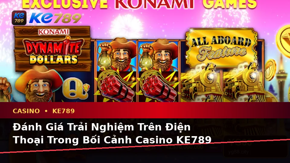 Đánh Giá Trải Nghiệm Điện Thoại Khi Tham Gia Casino, Slot Và Trò Chơi Bàn KE789 Theo Quy Trình An Toàn Tại ke789pg.uk.com