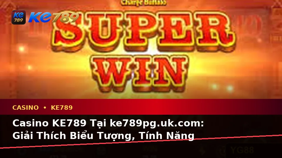 Casino KE789 Tại ke789pg.uk.com: Giải Thích Biểu Tượng, Tính Năng Và Quy Trình Thường Gặp Theo Quy Trình An Toàn
