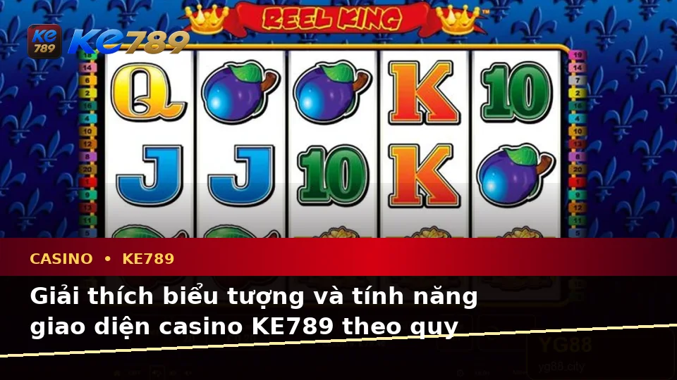 Casino KE789 Tại ke789pg.uk.com: Giải Thích Biểu Tượng, Tính Năng Và Quy Trình Thường Gặp Theo Quy Trình An Toàn