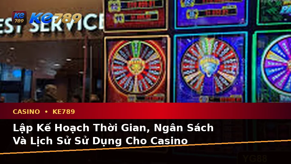 Casino KE789 Tại ke789pg.uk.com: Lập Kế Hoạch Thời Gian, Ngân Sách Và Lịch Sử Sử Dụng Cho Slot Cùng Trò Chơi Bàn Theo Quy Trình An Toàn