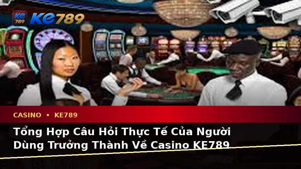 Casino KE789 Tại ke789pg.uk.com: Tổng Hợp Câu Hỏi Thực Tế Của Người Dùng Trưởng Thành Về Slot, Trò Chơi Bàn Và Quản Lý Ngân Sách Theo Quy Trình An Toàn