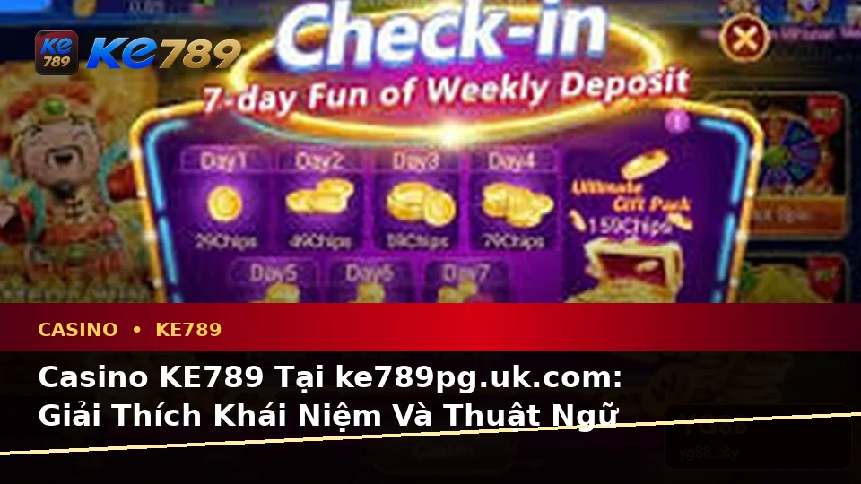 Casino KE789 Tại ke789pg.uk.com: Giải Thích Khái Niệm Và Thuật Ngữ Cốt Lõi Theo Quy Trình An Toàn Cho Slot, Trò Chơi Bàn