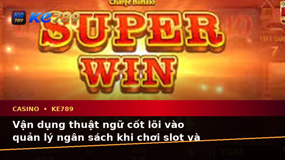 Casino KE789 Tại ke789pg.uk.com: Giải Thích Khái Niệm Và Thuật Ngữ Cốt Lõi Theo Quy Trình An Toàn Cho Slot, Trò Chơi Bàn