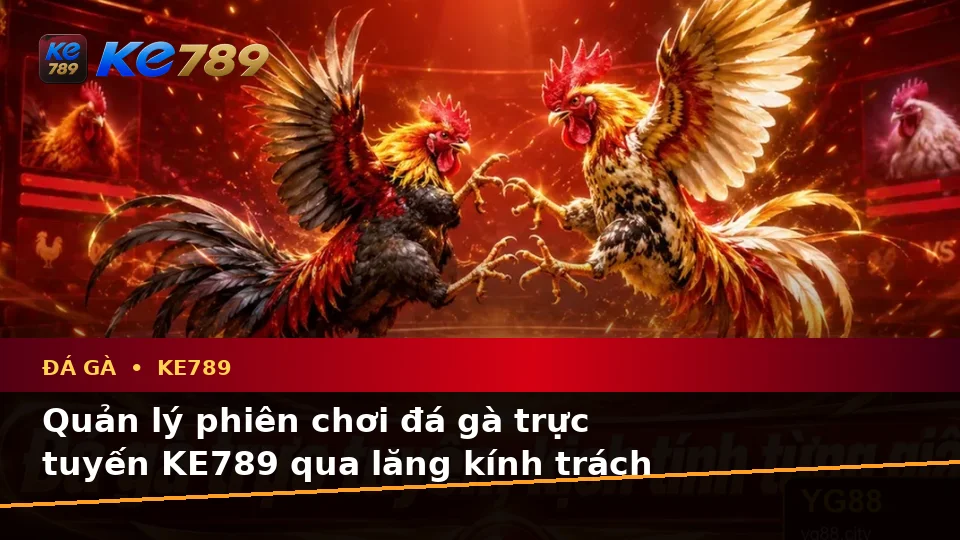 Đá Gà KE789 Tại ke789pg.uk.com: Giải Thích Khái Niệm Và Thuật Ngữ Cốt Lõi Theo Quy Trình An Toàn Khi Quản Lý Phiên Chơi Trực Tuyến