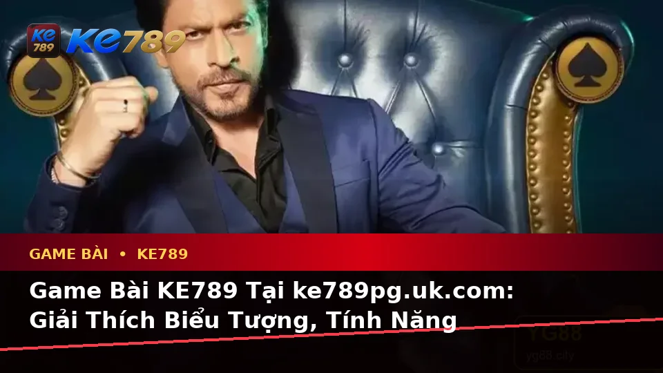 Game Bài KE789 Tại ke789pg.uk.com: Giải Thích Biểu Tượng, Tính Năng Và Quy Trình An Toàn Trong Casino, Slot, Trò Chơi Bàn
