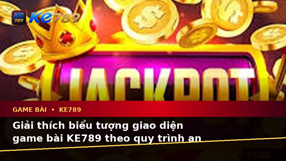 Game Bài KE789 Tại ke789pg.uk.com: Giải Thích Biểu Tượng, Tính Năng Và Quy Trình An Toàn Trong Casino, Slot, Trò Chơi Bàn