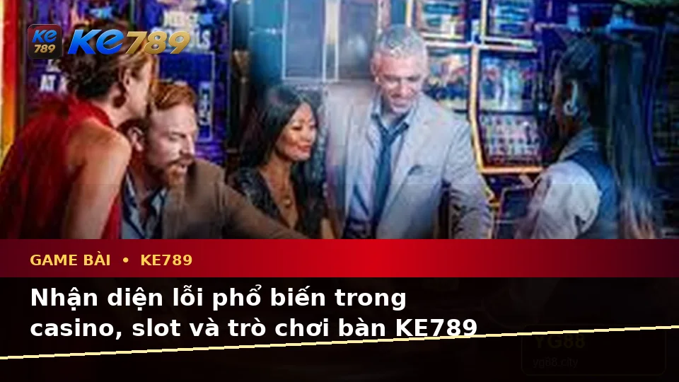 Nhận Diện Lỗi Phổ Biến Và Cách Xử Lý Có Trách Nhiệm Với Game Bài KE789 Theo Quy Trình An Toàn Tại ke789pg.uk.com