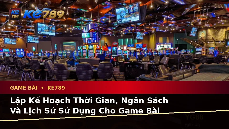 Lập Kế Hoạch Thời Gian, Ngân Sách Và Lịch Sử Sử Dụng Cho Game Bài KE789 Theo Quy Trình An Toàn Tại ke789pg.uk.com