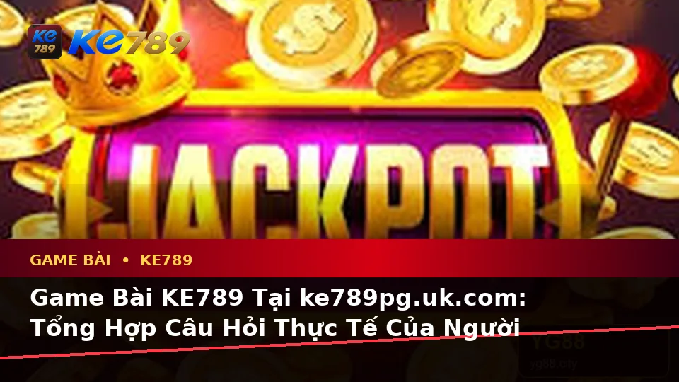 Game Bài KE789 Tại ke789pg.uk.com: Tổng Hợp Câu Hỏi Thực Tế Của Người Dùng Trưởng Thành Về Casino, Slot, Trò Chơi Bàn Và Quản Lý Ngân Sách Theo Quy Trình An Toàn