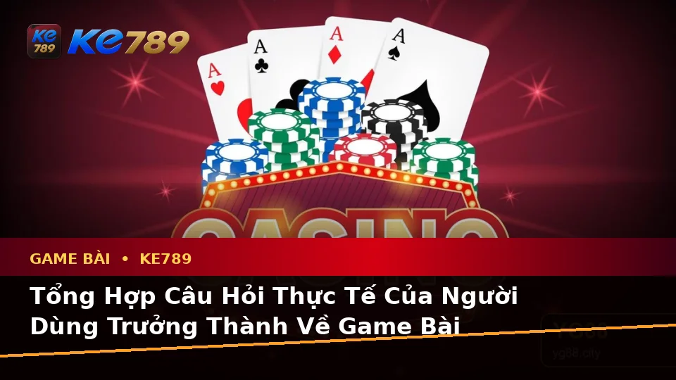 Game Bài KE789 Tại ke789pg.uk.com: Tổng Hợp Câu Hỏi Thực Tế Của Người Dùng Trưởng Thành Về Casino, Slot, Trò Chơi Bàn Và Quản Lý Ngân Sách Theo Quy Trình An Toàn