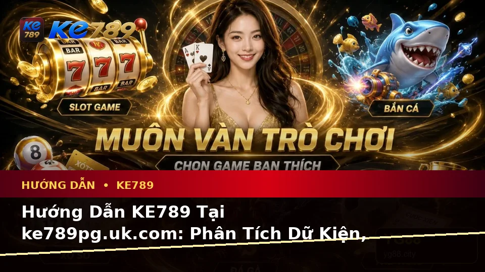 Hướng Dẫn KE789 Tại ke789pg.uk.com: Phân Tích Dữ Kiện, Rủi Ro Và Giới Hạn Ngân Sách Khi Đọc Tin Mới, Ưu Đãi Cùng Điều Kiện Khuyến Mãi Theo Quy Trình An Toàn