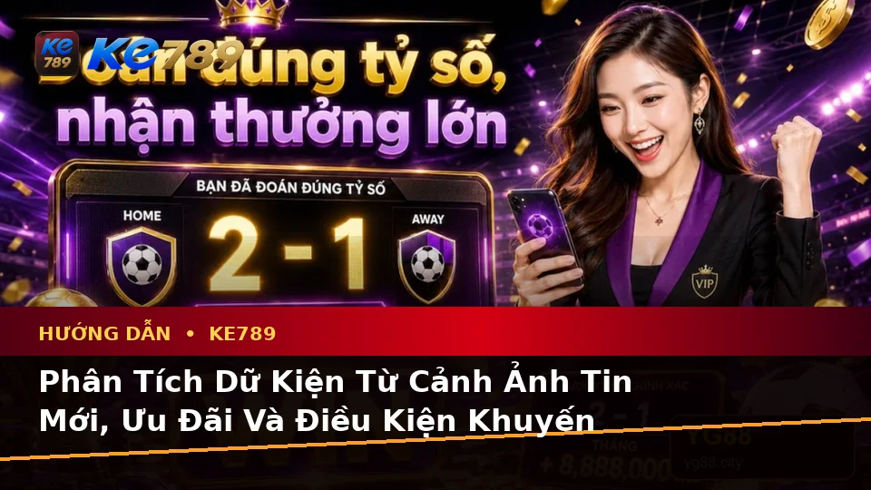 Hướng Dẫn KE789 Tại ke789pg.uk.com: Phân Tích Dữ Kiện, Rủi Ro Và Giới Hạn Ngân Sách Khi Đọc Tin Mới, Ưu Đãi Cùng Điều Kiện Khuyến Mãi Theo Quy Trình An Toàn