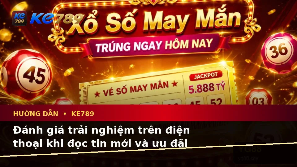 Đánh Giá Trải Nghiệm Điện Thoại Khi Đọc Tin Mới, Ưu Đãi KE789 Theo Quy Trình An Toàn Tại ke789pg.uk.com