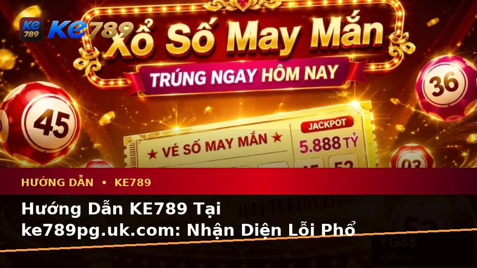 Hướng Dẫn KE789 Tại ke789pg.uk.com: Nhận Diện Lỗi Phổ Biến Khi Đọc Tin Mới, Ưu Đãi Và Cách Xử Lý Có Trách Nhiệm Theo Quy Trình An Toàn