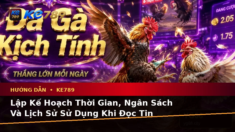 Lập Kế Hoạch Thời Gian, Ngân Sách Và Lịch Sử Sử Dụng Khi Đọc Tin Mới, Ưu Đãi KE789 Tại ke789pg.uk.com