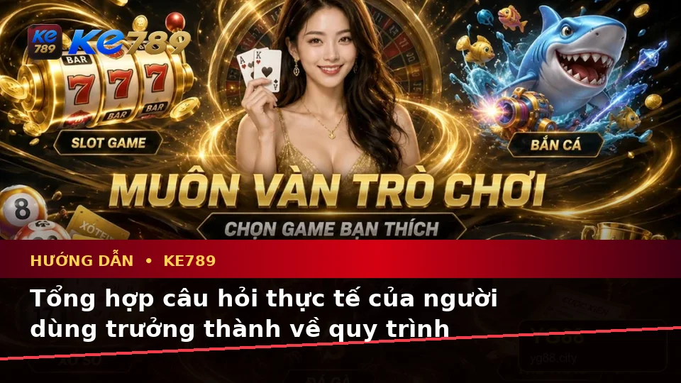 Hướng Dẫn KE789 Tại ke789pg.uk.com: Tổng Hợp Câu Hỏi Thực Tế Của Người Dùng Trưởng Thành Về Nổ Hũ, Slot Và Jackpot Theo Quy Trình An Toàn